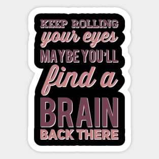 Keep Rolling Eyes Maybe You'll Find a Brain Back There Sticker